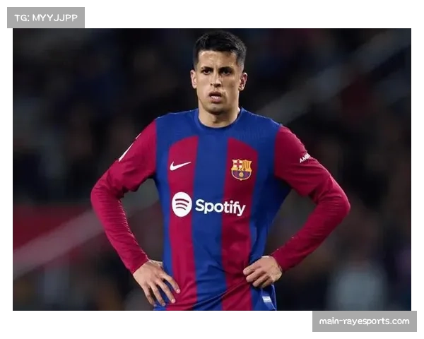 坎塞洛租借回归渐入佳境 精准传中成巴萨右路新引擎 坎塞洛租借回归渐入佳境 精准传中成巴萨右路新引擎